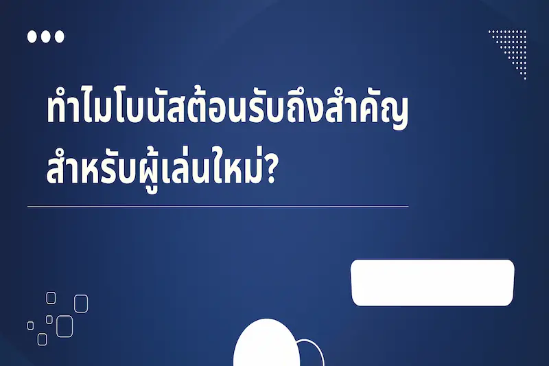 ทำไมโบนัสต้อนรับถึงสำคัญสำหรับผู้เล่นใหม่